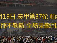 05月19日 意甲第37輪 帕爾馬vs那不勒斯 全場(chǎng)錄像回放