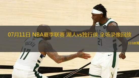 07月11日 NBA夏季聯(lián)賽 湖人vs獨(dú)行俠 全場(chǎng)錄像回放