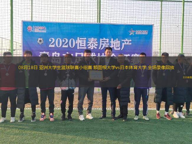 08月18日 亞洲大學(xué)生籃球聯(lián)賽小組賽 額圖根大學(xué)vs日本體育大學(xué) 全場(chǎng)錄像回放