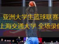 08月18日 亞洲大學(xué)生籃球聯(lián)賽小組賽 延世大學(xué)vs上海交通大學(xué) 全場錄像回放