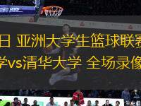 08月23日 亞洲大學(xué)生籃球聯(lián)賽半決賽 白鷗大學(xué)vs清華大學(xué) 全場(chǎng)錄像回放