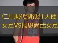 仁川現(xiàn)代制鐵紅天使女足VS報(bào)恩尚武女足