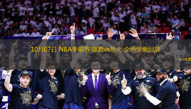 10月07日 NBA季前賽 雄鹿vs熱火 全場(chǎng)錄像回放