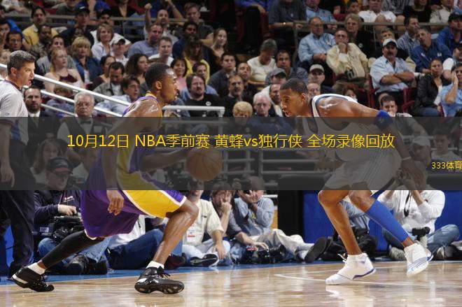 10月12日 NBA季前賽 黃蜂vs獨(dú)行俠 全場(chǎng)錄像回放