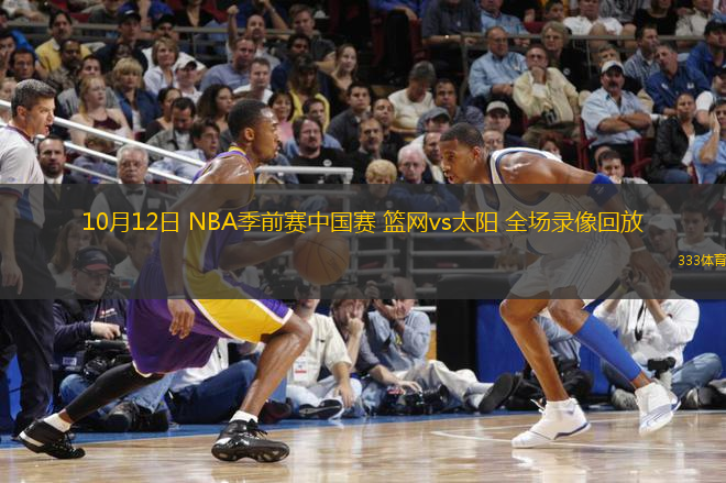 10月12日 NBA季前賽中國賽 籃網(wǎng)vs太陽 全場錄像回放