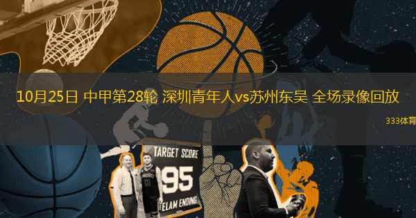 10月25日 中甲第28輪 深圳青年人vs蘇州東吳 全場錄像回放