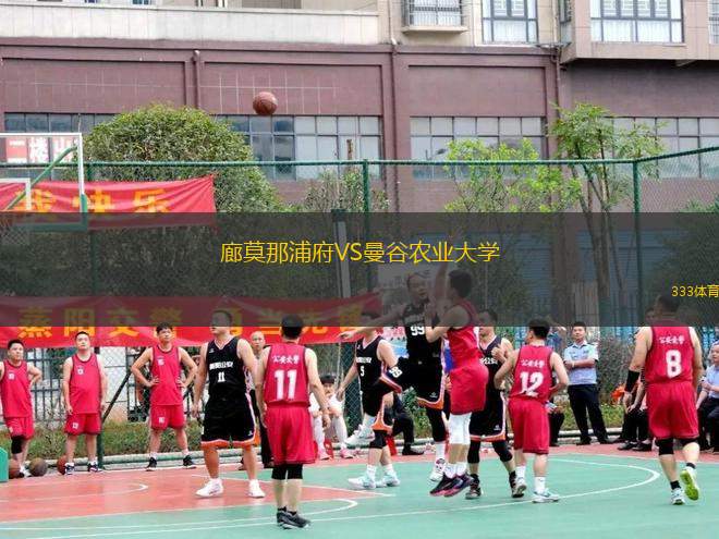 廊莫那浦府VS曼谷農(nóng)業(yè)大學(xué)