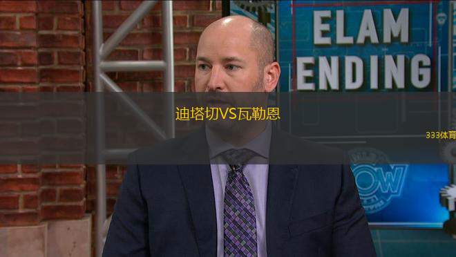 迪塔切VS瓦勒恩