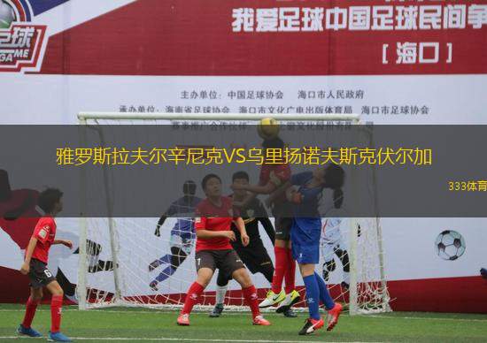 雅羅斯拉夫爾辛尼克VS烏里揚(yáng)諾夫斯克伏爾加