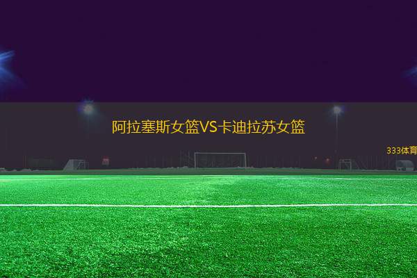 阿拉塞斯女籃VS卡迪拉蘇女籃