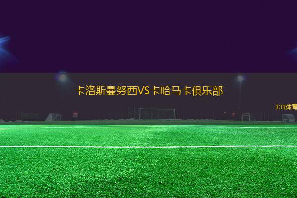 卡洛斯曼努西VS卡哈馬卡俱樂(lè)部