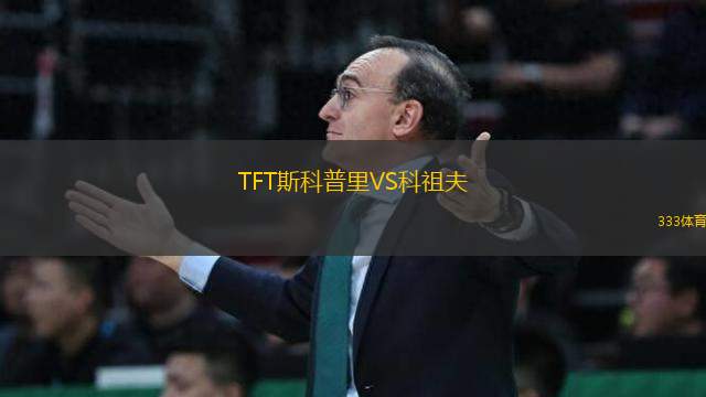 TFT斯科普里VS科祖夫
