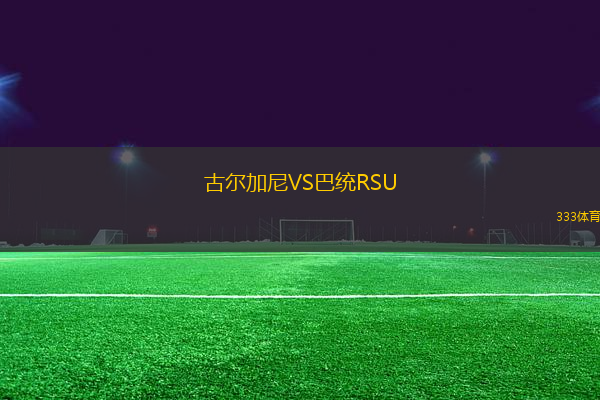 古爾加尼VS巴統(tǒng)RSU