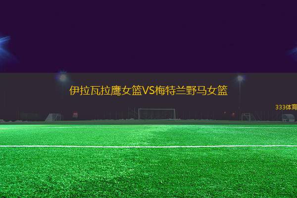 伊拉瓦拉鷹女籃VS梅特蘭野馬女籃