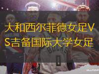 大和西爾菲德女足VS吉備國(guó)際大學(xué)女足