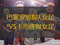巴塞羅那B隊(duì)女足VS卡些連奴女足