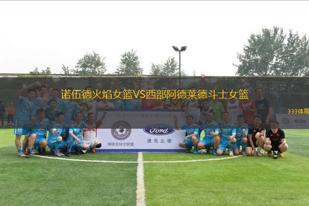 諾伍德火焰女籃VS西部阿德萊德斗士女籃