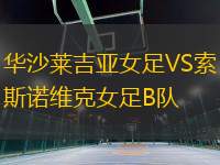 華沙萊吉亞女足VS索斯諾維克女足B隊(duì)