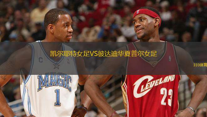 凱爾耶特女足VS彼達(dá)迪華夏普爾女足