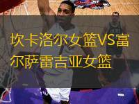 坎卡洛爾女籃VS富爾薩雷吉亞女籃