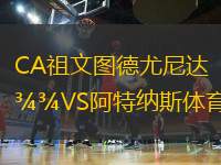 CA祖文圖德尤尼達(dá)VS阿特納斯體育