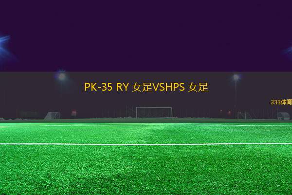 PK-35 RY 女足VSHPS 女足