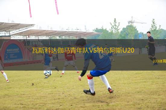 瓦斯科達(dá)伽馬青年隊(duì)VS納烏阿斯U20