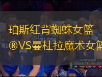 珀斯紅背蜘蛛女籃VS曼杜拉魔術(shù)女籃